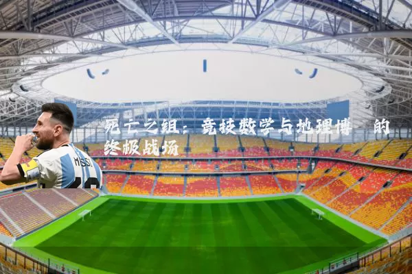 死亡之组：竞技数学与地理博弈的终极战场